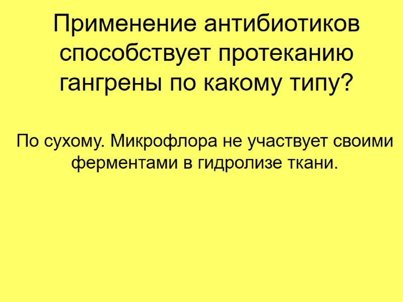 Применение антибиотиков способствует протеканию гангрены по какому типу? По сухому. Микрофлора не участвует своими